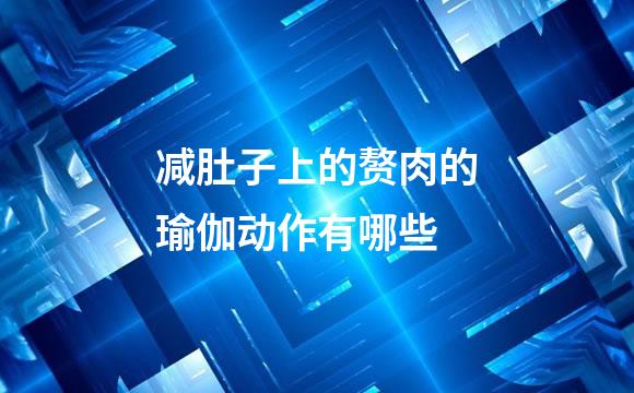 减肚子上的赘肉的瑜伽动作有哪些