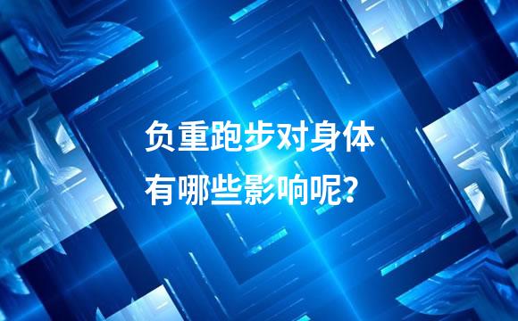 负重跑步对身体有哪些影响呢？